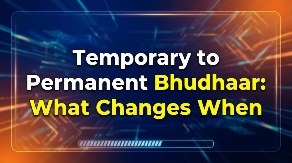Temporary to Permanent Bhudhaar What Changes When